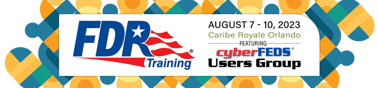 FDR Training, Featuring cyberFEDS Users Group | August 7 - 10, 2023 Caribe Royale Orlando